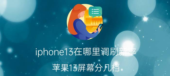 iphone13在哪里调刷新率 苹果13屏幕分几档？